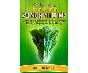 5-Star Salad Revolution: Unlocking the Science of Salads to Eliminate Cravings, Bingeing, and Self-Sabotage