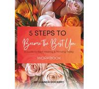5 Steps To Become The Best You: Workbook: A Guide to Start Healing & Thriving Today
