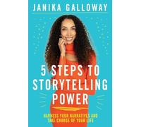 5 Steps to Storytelling Power: Harness Your Narratives and Take Charge of Your Life