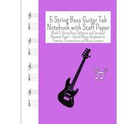 5 String Bass Guitar Tab Notebook with Staff Paper: Blank 5-String Bass Tablature and Standard Notation Paper - Hybrid Music Notebook for Practice, Composition and Music Lessons