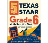 5 Texas STAAR Grade 6 Math Practice Tests: Proven Practice for Top Scores with Detailed Explanations
