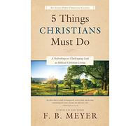 5 Things Christians Must Do: A Refreshing yet Challenging Look at Biblical Christian Living