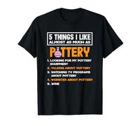 5 Things I Like Almost As Much As Pottery Art T-Shirt