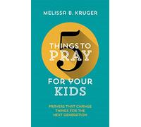 5 Things to Pray for Your Kids: Prayers that change things for the next generation (Fresh, biblical ideas to help Christian parents pray for their children, from toddlers to teens)
