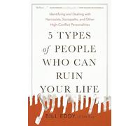 5 Types of People Who Can Ruin Your Life: Identifying and Dealing with Narcissists, Sociopaths, and Other High-Conflict Personalities