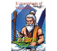 5 Upanishads of Yajurveda: Ancient Knowledge, Modern Applications (Indian Knowledge System)