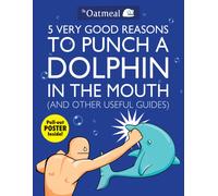 5 Very Good Reasons to Punch a Dolphin in the Mouth (And Other Useful Guides) : Volume 1