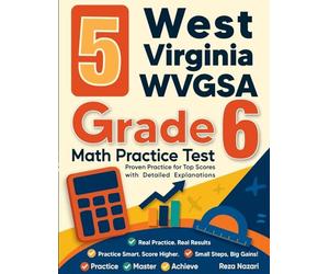 5 West Virginia WVGSA Grade 6 Math Practice Tests: Proven Practice for Top Scores with Detailed Explanations