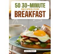 50 30-MINUTE RECIPES FOR BREAKFAST: Quick, Easy, and Delicious Morning Meals Featuring Time-Saving Ideas, Healthy Options, and Flavorful Dishes for ... COLLECTION | COOKBOOK FOR EVERYONE)