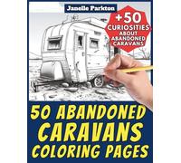 50 Abandoned Caravans Coloring Pages for Kids and Adults: +50 Curiosities about these Forgotten Travel Trailers. Coloring Book for Children and Men ... and Learn with Janelle - Vehicles - Vol.