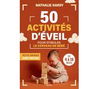 50 activités d'éveil pour stimuler le cerveau de bébé: Le guide complet pour soutenir le développement de l’enfant de 4 à 18 mois