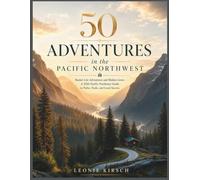 50 Adventures in the Pacific Northwest: Bucket List Adventures and Hidden Gems - A 2026 Pacific Northwest Guide to Parks, Trails, and Local Secrets