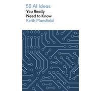 50 AI Ideas You Really Need to Know : A complete introduction to the key concepts and innovation of artificial intelligence