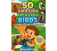 50 Amazing Backyard Birds: A Fun Bird Watching Guide for Kids: Learn to Identify Birds, Explore Nature, and Discover Fun Facts - A Bird Book for Kids and Beginner Bird Watchers