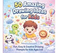 50 Amazing Drawing Ideas for Kids: Easy and Creative Drawing Prompts for Kids Ages 3-8 | Learn to Draw, Imagine, and Have Fun Every Day
