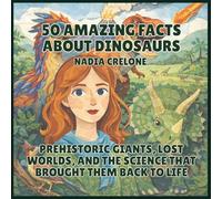 50 Amazing Facts About Dinosaurs: Prehistoric Giants, Lost Worlds, and the Science That Brought Them Back to Life (4)