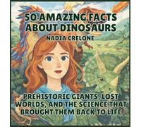 50 Amazing Facts About Dinosaurs: Prehistoric Giants, Lost Worlds, and the Science That Brought Them Back to Life (4)