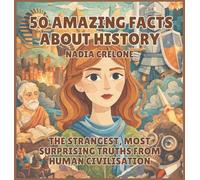 50 Amazing Facts About History: The Strangest, Most Surprising Truths from Human Civilisation: 8 (50 Facts for Curious Kids)