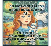 50 Amazing Facts About Robots and AI: The Machines, the Minds, and the Technology Shaping Our Future (10)