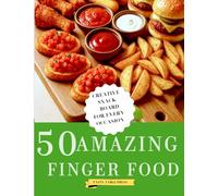 50 Amazing Finger Foods: Creative Snack Boards for Every Occasion
