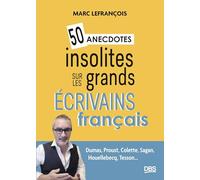 50 anecdotes insolites sur les grands écrivains français: Dumas, Proust, Colette, Sagan, Houellebecq, Tesson...