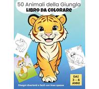 50 Animali della Giungla - Libro da Colorare: Disegni Divertenti e Facili con Linee Spesse - Libro da Colorare di Animali per Bambini dai 3 agli 8 anni (Serie di Libri da Colorare con Animali Carini)