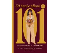 50 Anni e Allora! 101 Cose Divertenti da Fare Finalmente: Il Libro Regalo Perfetto per Donne: 101 Idee Ironiche per il Compleanno dei 50 Anni - da Vivere Senza Sensi di Colpa