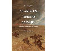 50 años en tierras salvajes: Una historia verdadera de la vida en el Oeste