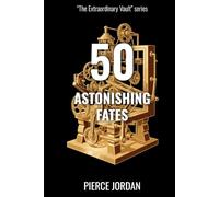 50 Astonishing Fates: Incredible Lives Shaped by Destiny, Chance, and the Unexpected (The Extraordinary Vault)