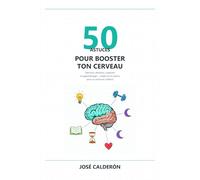 50 Astuces pour Booster ton Cerveau: Mémoire, attention, créativité et apprentissage - basés sur la science (avec un minimum d’effort)