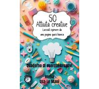 50 attività creative: Quaderno di esercizi creativi. Lasciati ispirare da una pagina quasi bianca