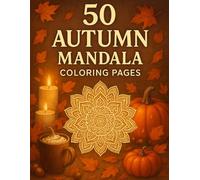 50 Autumn Mandala Coloring Pages: Relaxing Fall Mandala Designs with Pumpkins, Leaves & Cozy Seasonal Patterns for Kids, Adults and Teens (Mnadala Coloring Collection)