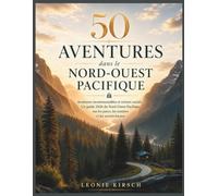 50 Aventures dans le Nord-Ouest Pacifique: Aventures incontournables et trésors cachés - Un guide 2026 du Nord-Ouest Pacifique sur les parcs, les sentiers et les secrets locaux