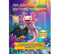 50 Axolotl Adventures: A Coloring and Ocean Life Activity Book with Unique Illustrations and Funny Stories for Kids Ages 5-10