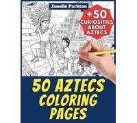 50 Aztecs Coloring Pages Book for Kids and Adults: +50 Amazing Facts about Aztecs. Coloring Book for Children and Grown-Ups. Color and Learn with Janelle - History - Vol. 6