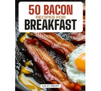 50 BACON RECIPES FOR BREAKFAST: Crispy, Savory, and Irresistible Creations Featuring Classic Favorites, Sweet & Spicy Twists, and Quick High-Protein ... COLLECTION | COOKBOOK FOR EVERYONE)