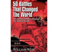 50 Battles That Changed the World: The Conflicts That Most Influenced the Course of History