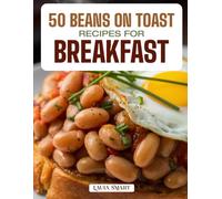 50 BEANS ON TOAST RECIPES FOR BREAKFAST: Hearty, Savory, and Comforting Creations Featuring Classic British Favorites, Spicy Twists, and ... ... COLLECTION | COOKBOOK FOR EVERYONE)