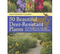 50 Beautiful Deer-Resistant Plants : The Prettiest Annuals, Perennials, Bulbs, and Shrubs that Deer Don't Eat