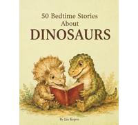 50 Bedtime Stories About Dinosaurs: Gentle Dinosaur Tales with Fun Facts and Little Life Lessons for Kids