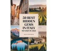 50 Best Hidden Gems in Italy to Visit in 2025: Secret Places, Off-the-Beaten-Path Towns, Villages, and Natural Wonders for Authentic Travel Experiences