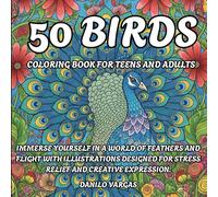 50 Birds Coloring Book For Teens And Adults: Immerse yourself in a world of feathers and flight with intricate illustrations designed for stress ... Coloring Book Series For Teens And Adults)
