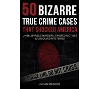 50 Bizarre True Crime Cases That Shocked America: Unbelievable Murders, Twisted Motives, and Unsolved Mysteries You Won’t Believe
