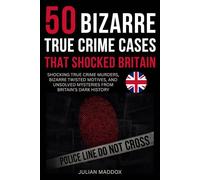 50 Bizarre True Crime Cases That Shocked Britain: Shocking True Crime Murders, Bizarre Twisted Motives, and Unsolved Mysteries from Britain's Dark History - You Won't Believe These Chilling Cases!