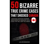 50 Bizarre True Crime Cases That Shocked Canada: Shocking Canadian Murders, Dark Secrets & Unsolved Cold Cases That Will Keep You Awake