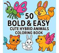 50 Bold & Easy Cute Hybrid Animals Coloring Book: A Fun and Whimsical Coloring Adventure for Toddlers and Preschoolers Ages 2-5 Featuring Adorable Fantasy Animal Mashups (Bold and Easy Hybrid Animals)