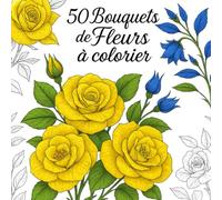 50 Bouquets de Fleurs à Colorier: Livre de Coloriage Floraux pour Adultes - Un livres de Coloriage pour vous détendre