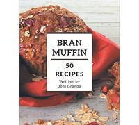 50 Bran Muffin Recipes: Making More Memories in your Kitchen with Bran Muffin Cookbook!