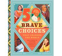 50 Brave Choices That Changed the World : True Stories of Choosing Character, Kindness & Courage