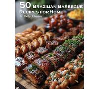 50 Brazilian Barbecue Recipes for Home